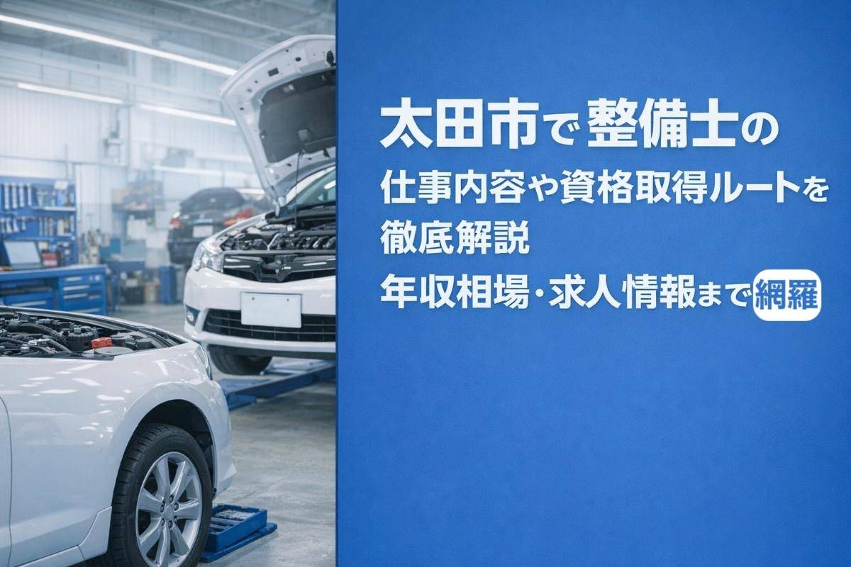 太田市で整備士の仕事内容や資格取得ルートを徹底解説｜年収相場・求人情報まで網羅