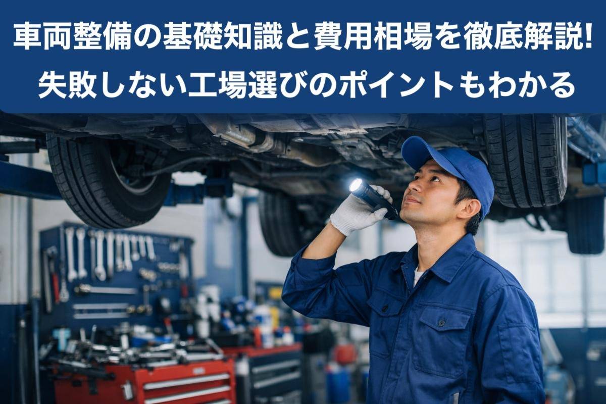 車両整備の基礎知識と費用相場を徹底解説｜失敗しない工場選びのポイントもわかる