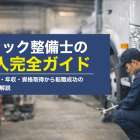 トラック整備士の求人完全ガイド｜仕事内容・年収・資格取得から転職成功のコツまで解説